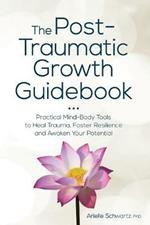 The Post-Traumatic Growth Guidebook: Practical Mind-Body Tools to Heal Trauma, Foster Resilience and Awaken Your Potential