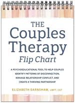 The Couples Therapy Flip Chart: A Psychoeducational Tool to Help Couples Identify Patterns of Disconnection, Manage Relationship Conflicts, and Create a Thriving Partnership