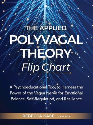 The Applied Polyvagal Theory Flip Chart: A Psychoeducational Tool to Harness the Power of the Vagus Nerve for Emotional Balance, Self-Regulation, and Resilience - Rebecca Kase - cover