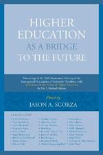 Higher Education as a Bridge to the Future: Proceedings of the 50th Anniversary Meeting of the International Association of University Presidents, with Reflections on the Future of Higher Education by Dr. J. Michael Adams