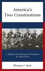 America's Two Constitutions: A Study of the Treatment of Dissenters in Time of War