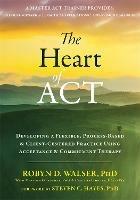 The Heart of ACT: Developing a Flexible, Process-Based, and Client-Centered Practice Using Acceptance and Commitment Therapy