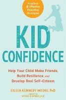 Kid Confidence: Help Your Child Make Friends, Build Resilience, and Develop Real Self-Esteem - Eileen Kennedy-Moore,Michele Borba - cover