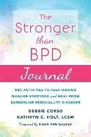 The Stronger Than BPD Journal: DBT Activities to Help You Manage Emotions, Heal from Borderline Personality Disorder, and Discover the Wise Woman Within - Debbie Corso,Kathryn C. Holt,Kiera Van Gelder - cover