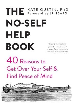 The No-Self Help Book: Forty Reasons to Get Over Your Self and Find Peace of Mind - Kate Gustin,JP Sears - cover