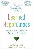 Learned Hopefulness: Harnessing the Power of Positivity to Overcome Depression, Increase Motivation, and Build Unshakable Resilience