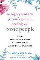 The Highly Sensitive Person's Guide to Dealing with Toxic People: How to Reclaim Your Power from Narcissists and Other Manipulators - Shahida Arabi - cover