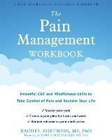 The Pain Management Workbook: Powerful CBT and Mindfulness Skills to Take Control of Pain and Reclaim Your Life - Rachel Zoffness - cover