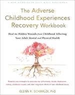 The Adverse Childhood Experiences Recovery Workbook: Heal the Hidden Wounds from Childhood Affecting Your Adult Mental and Physical Health