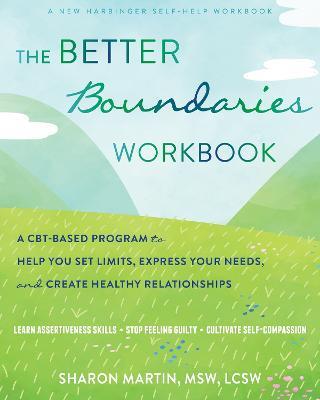 The Better Boundaries Workbook: A CBT-Based Program to Help You Set Limits, Express Your Needs, and Create Healthy Relationships - Sharon Martin - cover