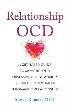 Relationship OCD: A  CBT-Based Guide to Move Beyond Obsessive Doubt, Anxiety, and Fear of Commitment in Romantic Relationships - Sheva Rajaee - cover