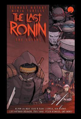 Teenage Mutant Ninja Turtles: The Last Ronin -- The Covers - Kevin Eastman,Esau Escorza - cover
