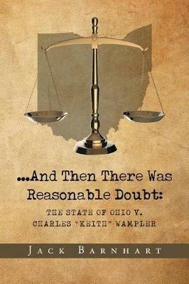 ...And Then There Was Reasonable Doubt: The State of Ohio v. Charles "Keith" Wampler - Jack Barnhart - cover