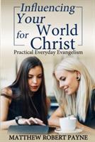 Influencing Your World FOR Christ: Practical Everyday Evangelism