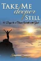 Take Me Deeper Still: 40 Days to a Closer Walk with God - Daphne Zuniga - cover