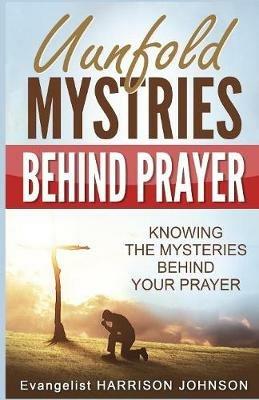 Unfold Mysteries Behind Prayer: Knowing the Mysteries Behind Your Prayer - Evangelist Harrison Johnson Uche - cover