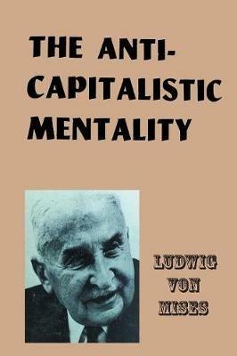 The Anti-Capitalistic Mentality - Ludwig Von Mises - cover