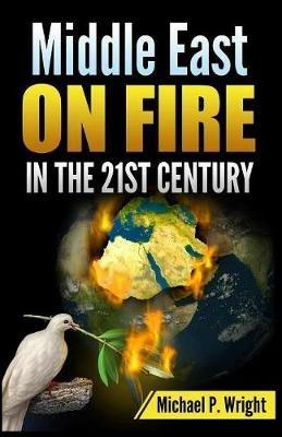 Middle East on Fire in the 21st Century - Michael P Wright - cover