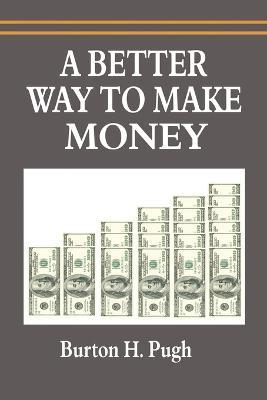 A Better Way to Make Money - Burton H Pugh - cover