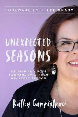 Unexpected Seasons: Believe and Move Forward into Your Greatest Season - Kathy Cannistraci - cover