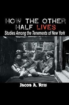 How the Other Half Lives: Studies Among the Tenements of New York - Jacob a Riis - cover
