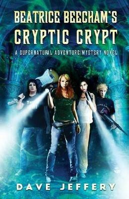 Beatrice Beecham's Cryptic Crypt: A Supernatural Adventure/Mystery Novel - Dave Jeffery - cover