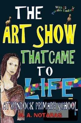 The Art Show That Came To Life at Bundock Primary School - M A Notaras - cover