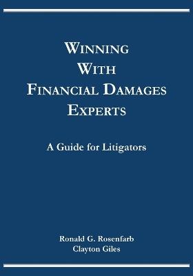 Winning with Financial Damages Experts: A Guide for Litigators - Ronald G Rosenfarb,Clayton Giles - cover