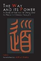 The Way and Its Power: Lao Tzu's Tao Te Ching and Its Place in Chinese Thought