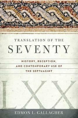 Translation of the Seventy: History, Reception, and Contemporary Use of the Septuagint - Edmon L Gallagher - cover