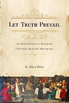 Let Truth Prevail: An Introduction to European Christian Renewal Movements - R Allen Diles - cover