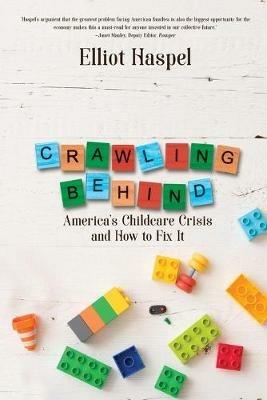 Crawling Behind: America's Child Care Crisis and How to Fix It - Elliot Haspel - cover