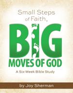 Small Steps of Faith, Big Moves of God: A Six-Week Bible Study