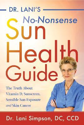 Dr. Lani's No-Nonsense SUN Health Guide: The Truth about Vitamin D, Sunscreen, Sensible Sun Exposure and Skin Cancer - Lani Simpson - cover