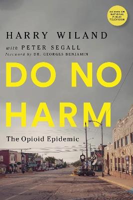 Do No Harm: The Opioid Epidemic - Harry Wiland,Peter Segall,Lewis Nelson - cover