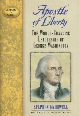 Apostle of Liberty: The World-Changing Leadership of George Washington - Stephen McDowell - cover