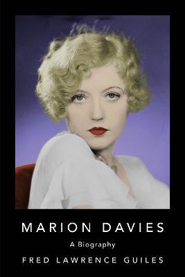 Marion Davies: Biography of Marion Davies, an American film actress, producer, screenwriter, and philanthropist - Fred Lawrence Guiles - cover