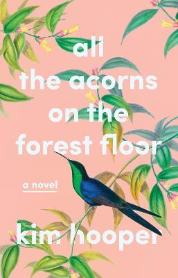 All the Acorns on the Forest Floor: A Novel - Kim Hooper - cover