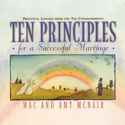 Ten Principles for a Successful Marriage: Practical Lessons from the Ten Commandments - Mac McNair,Amy McNair - cover