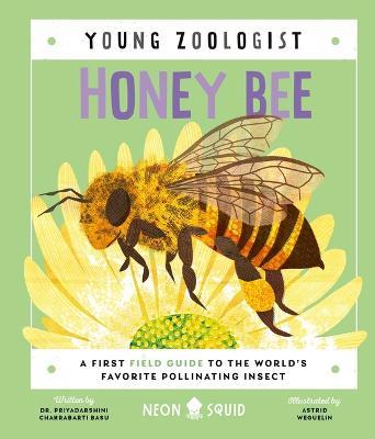 Honey Bee (Young Zoologist): A First Field Guide to the World's Favorite Pollinating Insect - Priyadarshini Chakrabarti Basu,Neon Squid - cover