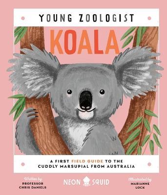 Koala (Young Zoologist): A First Field Guide to the Cuddly Marsupial from Australia - Chris Daniels,Neon Squid - cover