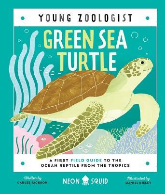 Green Sea Turtle (Young Zoologist): A First Field Guide to the Ocean Reptile from the Tropics - Carlee Jackson,Neon Squid - cover