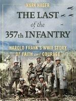 The Last of the 357th Infantry: Harold Frank's WWII Story of Faith and Courage