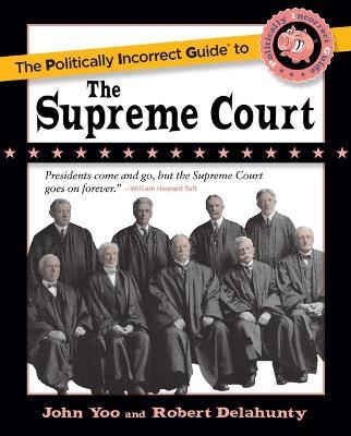 The Politically Incorrect Guide to the Supreme Court - John Yoo,Robert J Delahunty - cover