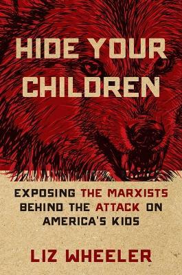 Hide Your Children: Exposing the Marxists Behind the Attack on America's Kids - Liz Wheeler - cover