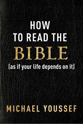 How to Read the Bible (as If Your Life Depends on It) - Michael Youssef - cover