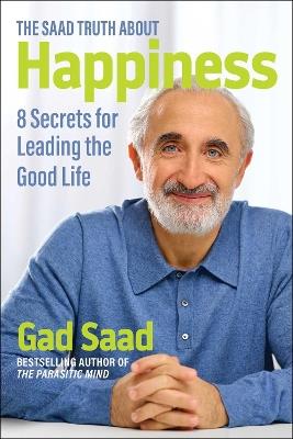 The Saad Truth about Happiness: 8 Secrets for Leading the Good Life - Gad Saad - cover