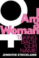 I Am a Woman: Taking Back Our Name