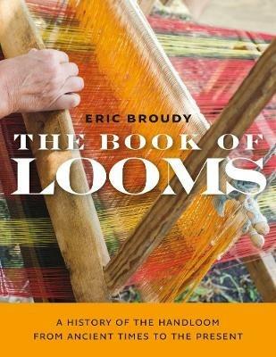 The Book of Looms – A History of the Handloom from Ancient Times to the Present - Eric Broudy - cover