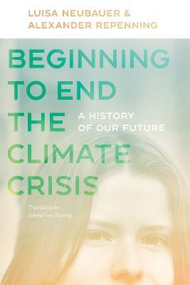 Beginning to End the Climate Crisis - A History of Our Future - Luisa Neubauer,Alexander Repenning,Bill Mckibben - cover